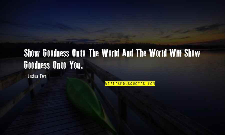 Perseverance In The Bible Quotes By Joshua Teya: Show Goodness Onto The World And The World