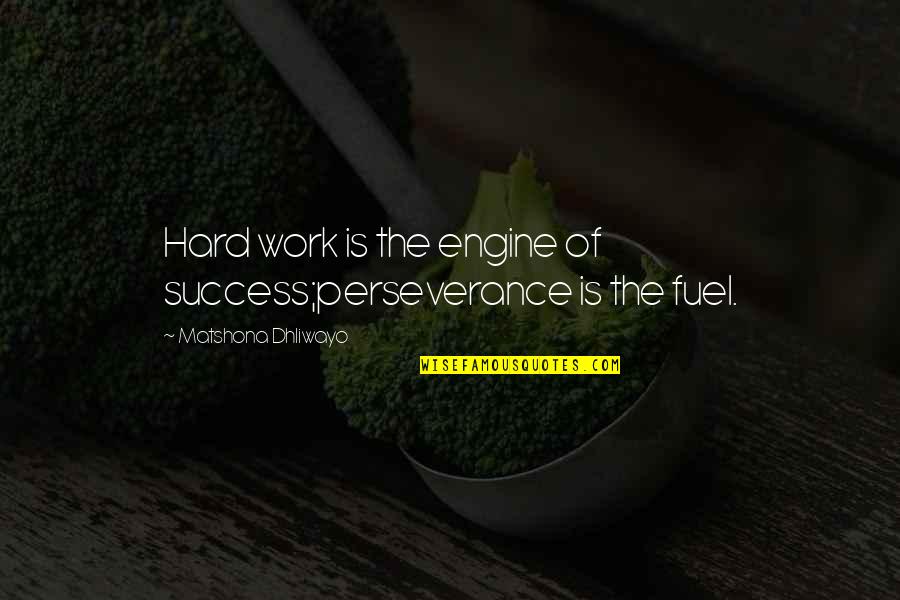 Perseverance In Work Quotes By Matshona Dhliwayo: Hard work is the engine of success;perseverance is
