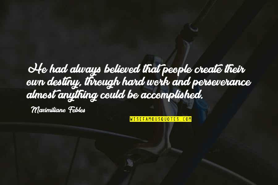 Perseverance In Work Quotes By Maximiliano Febles: He had always believed that people create their