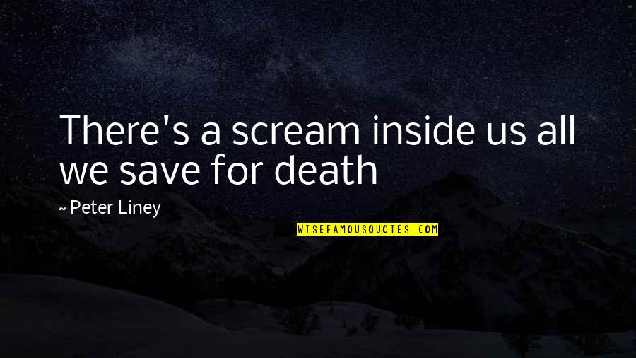 Perseverance Is The Key To Success Quotes By Peter Liney: There's a scream inside us all we save