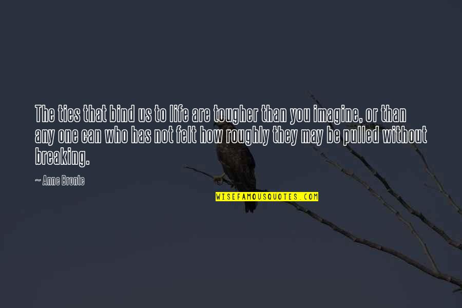 Perseverance Life Quotes By Anne Bronte: The ties that bind us to life are Perseverance Life Quotes By Anne Bronte: The ties that bind us to life are