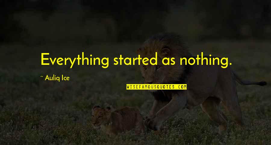 Perseverance Life Quotes By Auliq Ice: Everything started as nothing. Perseverance Life Quotes By Auliq Ice: Everything started as nothing.