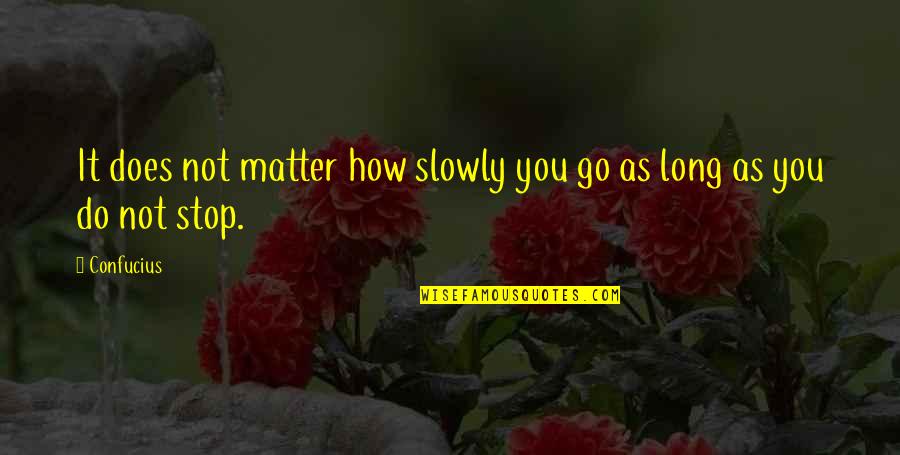 Perseverance Life Quotes By Confucius: It does not matter how slowly you go