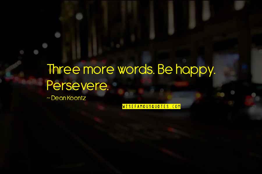Perseverance Life Quotes By Dean Koontz: Three more words. Be happy. Persevere. Perseverance Life Quotes By Dean Koontz: Three more words. Be happy. Persevere.