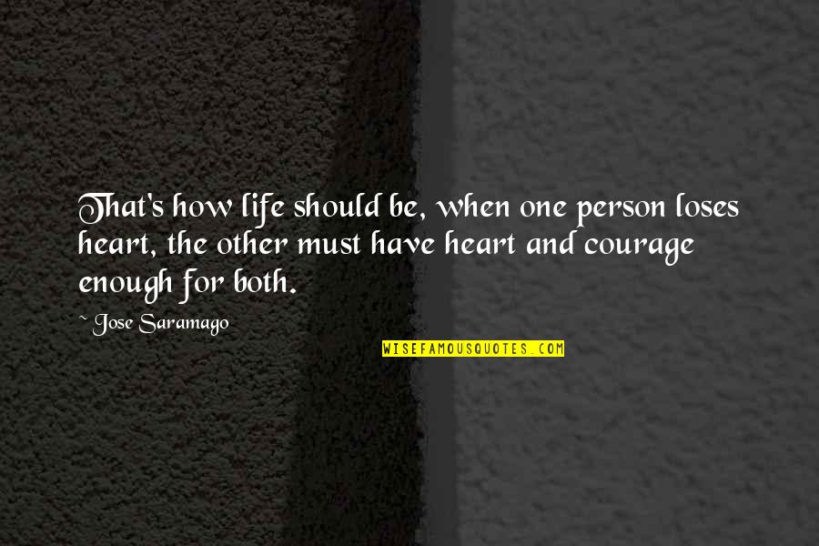 Perseverance Life Quotes By Jose Saramago: That's how life should be, when one person Perseverance Life Quotes By Jose Saramago: That's how life should be, when one person