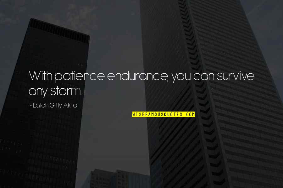 Perseverance Life Quotes By Lailah Gifty Akita: With patience endurance, you can survive any storm. Perseverance Life Quotes By Lailah Gifty Akita: With patience endurance, you can survive any storm.
