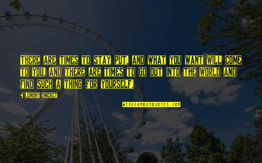 Perseverance Life Quotes By Lemony Snicket: There are times to stay put, and what Perseverance Life Quotes By Lemony Snicket: There are times to stay put, and what
