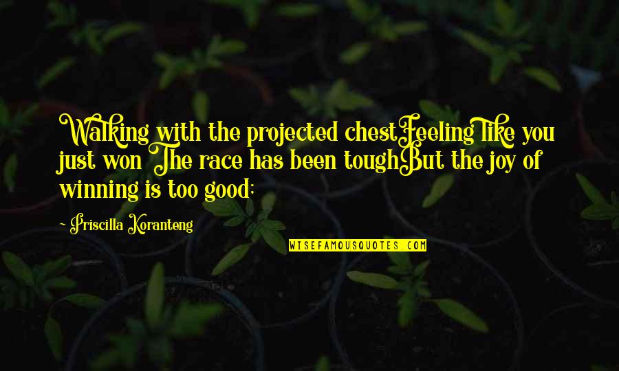 Perseverance Life Quotes By Priscilla Koranteng: Walking with the projected chestFeeling like you just Perseverance Life Quotes By Priscilla Koranteng: Walking with the projected chestFeeling like you just