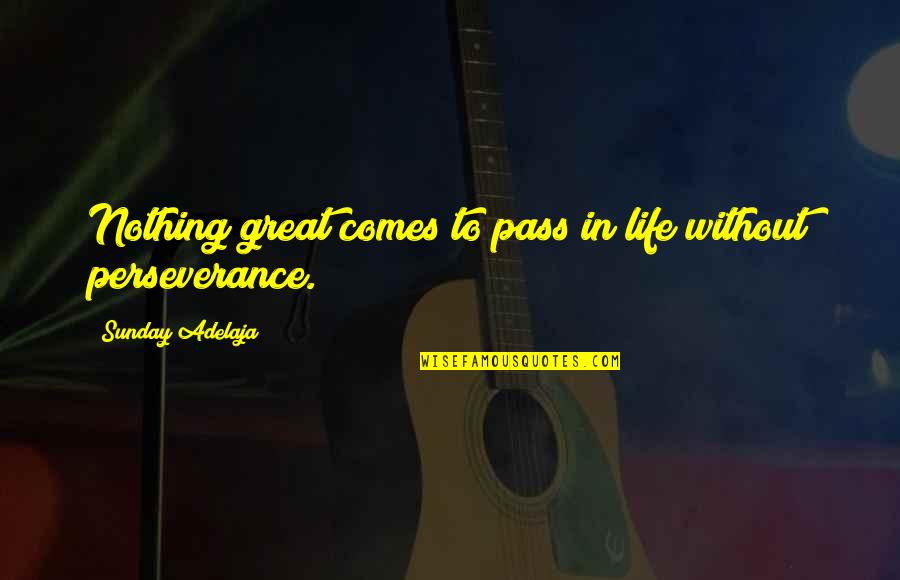 Perseverance Life Quotes By Sunday Adelaja: Nothing great comes to pass in life without Perseverance Life Quotes By Sunday Adelaja: Nothing great comes to pass in life without