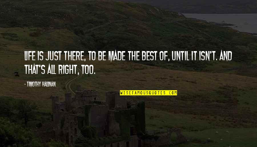 Perseverance Life Quotes By Timothy Hallinan: Life is just there, to be made the Perseverance Life Quotes By Timothy Hallinan: Life is just there, to be made the