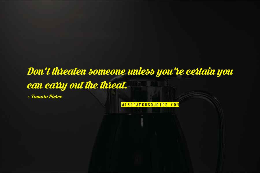 Perseverance Military Quotes By Tamora Pierce: Don't threaten someone unless you're certain you can