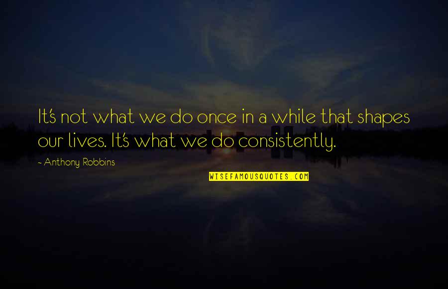 Perseverance Motivational Quotes By Anthony Robbins: It's not what we do once in a Perseverance Motivational Quotes By Anthony Robbins: It's not what we do once in a