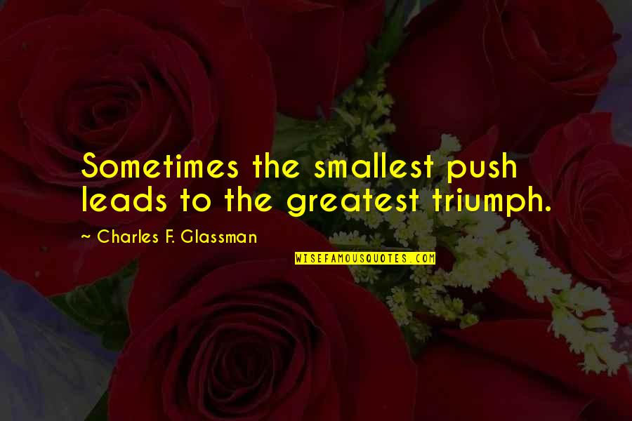 Perseverance Motivational Quotes By Charles F. Glassman: Sometimes the smallest push leads to the greatest Perseverance Motivational Quotes By Charles F. Glassman: Sometimes the smallest push leads to the greatest