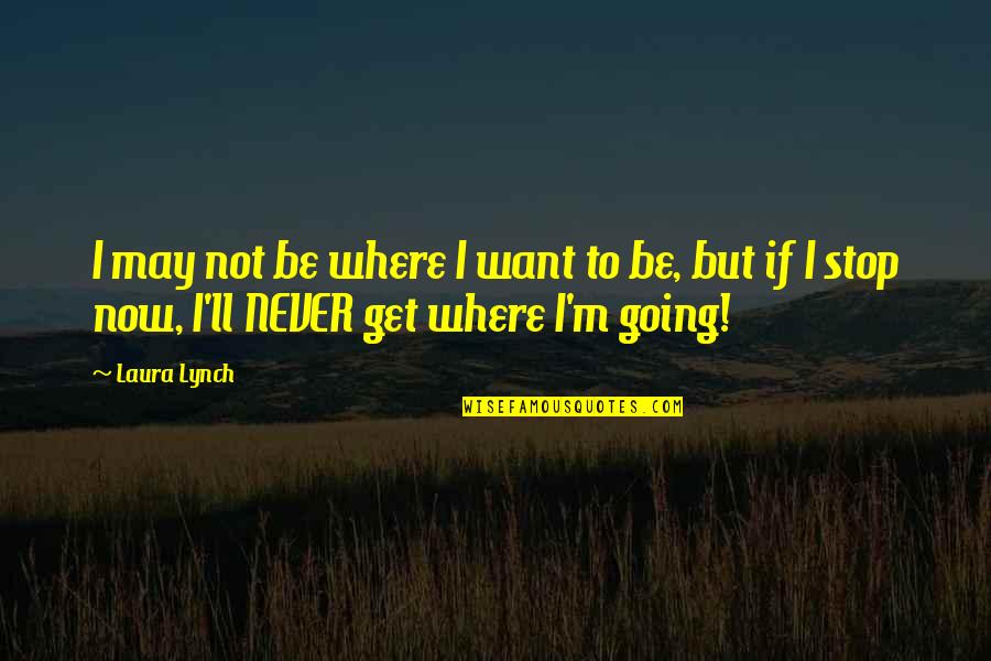 Perseverance Motivational Quotes By Laura Lynch: I may not be where I want to