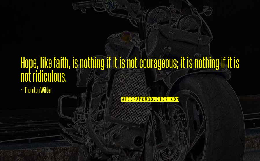 Perseverance Movie Quotes By Thornton Wilder: Hope, like faith, is nothing if it is Perseverance Movie Quotes By Thornton Wilder: Hope, like faith, is nothing if it is