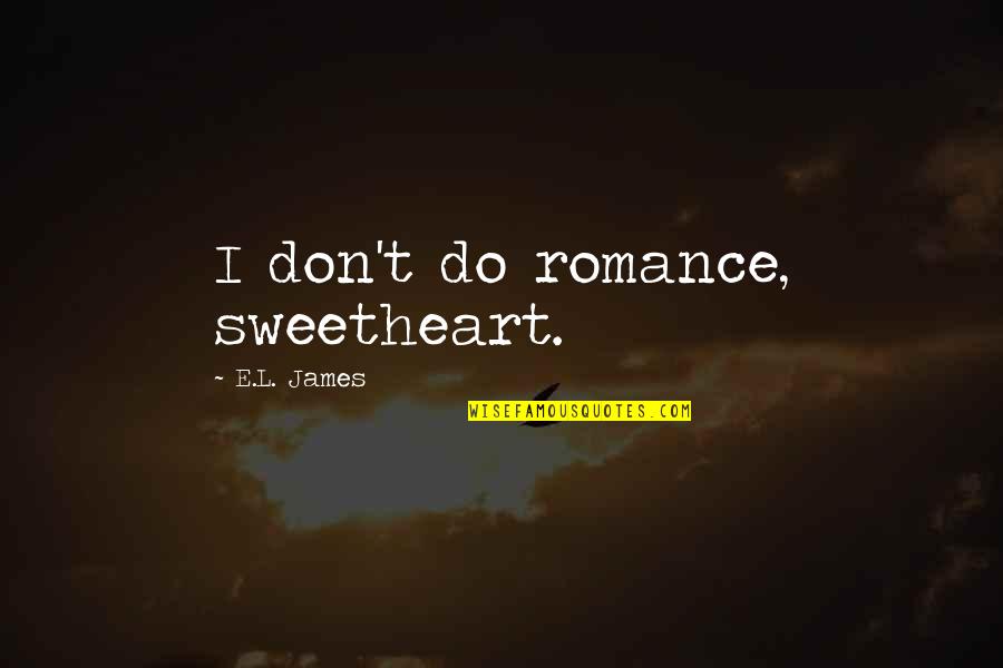 Perseverance Pays Off Quotes By E.L. James: I don't do romance, sweetheart.