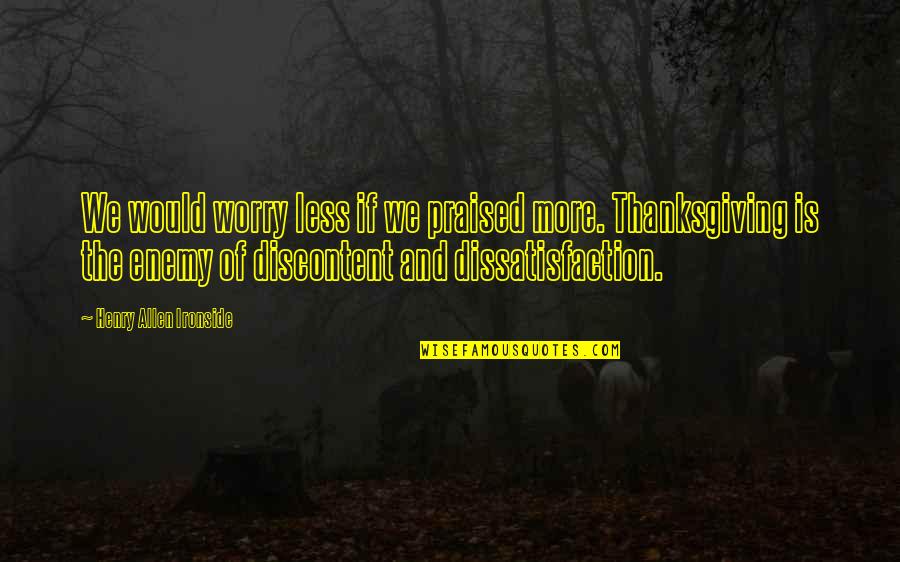 Perseverance Pays Quotes By Henry Allen Ironside: We would worry less if we praised more. Perseverance Pays Quotes By Henry Allen Ironside: We would worry less if we praised more.