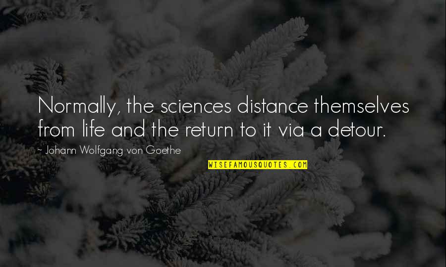 Perseverance Pays Quotes By Johann Wolfgang Von Goethe: Normally, the sciences distance themselves from life and Perseverance Pays Quotes By Johann Wolfgang Von Goethe: Normally, the sciences distance themselves from life and