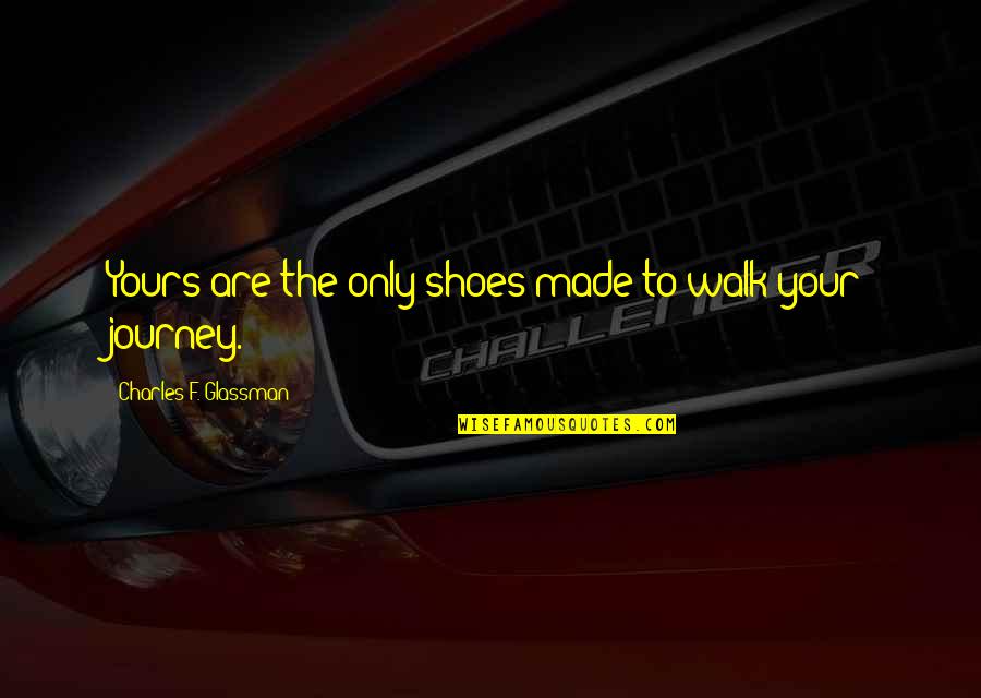 Perseverance Perseverance Quotes Quotes By Charles F. Glassman: Yours are the only shoes made to walk Perseverance Perseverance Quotes Quotes By Charles F. Glassman: Yours are the only shoes made to walk