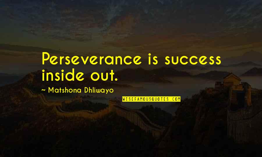 Perseverance Perseverance Quotes Quotes By Matshona Dhliwayo: Perseverance is success inside out. Perseverance Perseverance Quotes Quotes By Matshona Dhliwayo: Perseverance is success inside out.