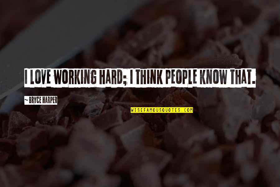 Perseverance Phrases Quotes By Bryce Harper: I love working hard; I think people know Perseverance Phrases Quotes By Bryce Harper: I love working hard; I think people know