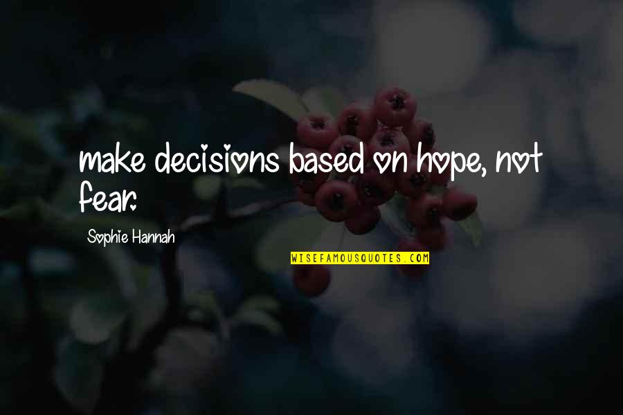 Perseverance Phrases Quotes By Sophie Hannah: make decisions based on hope, not fear. Perseverance Phrases Quotes By Sophie Hannah: make decisions based on hope, not fear.