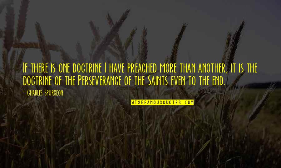 Perseverance Saint Quotes By Charles Spurgeon: If there is one doctrine I have preached