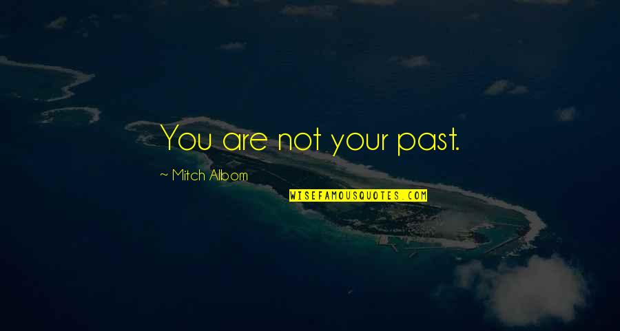 Perseverance To The End Quotes By Mitch Albom: You are not your past.