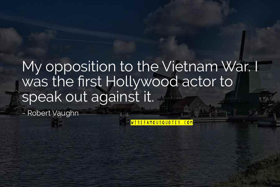 Perseverance Tumblr Quotes By Robert Vaughn: My opposition to the Vietnam War. I was