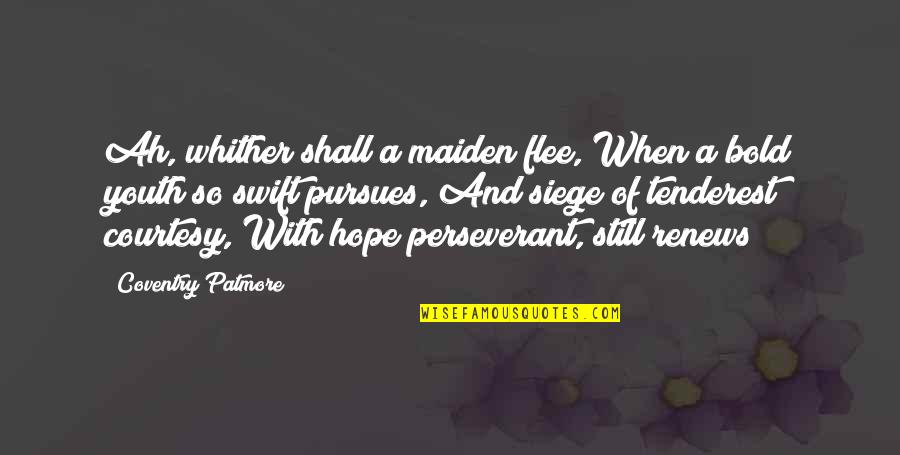 Perseverant Quotes By Coventry Patmore: Ah, whither shall a maiden flee, When a