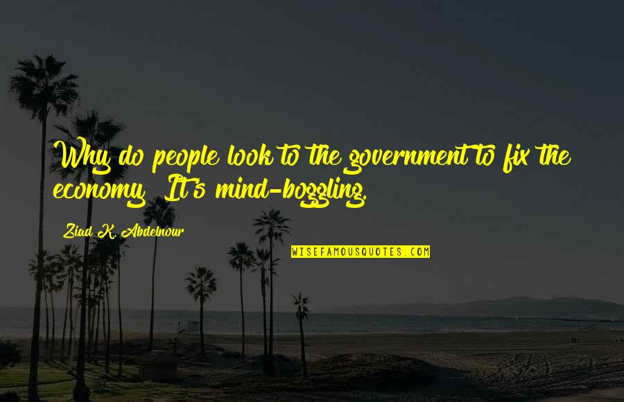Perseveranza Significato Quotes By Ziad K. Abdelnour: Why do people look to the government to Perseveranza Significato Quotes By Ziad K. Abdelnour: Why do people look to the government to