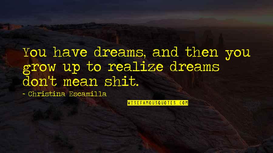 Perseverar Hasta Quotes By Christina Escamilla: You have dreams, and then you grow up Perseverar Hasta Quotes By Christina Escamilla: You have dreams, and then you grow up