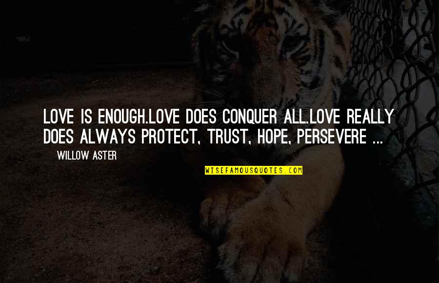 Persevere Love Quotes By Willow Aster: Love is enough.Love does conquer all.Love really does