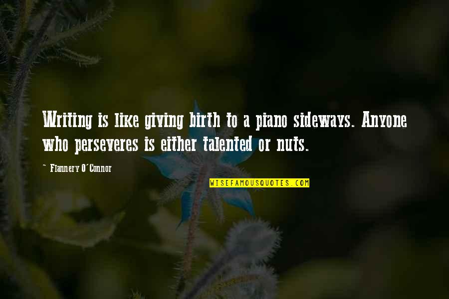 Perseveres Quotes By Flannery O'Connor: Writing is like giving birth to a piano