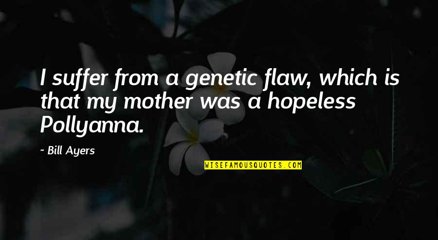 Perseveres Synonym Quotes By Bill Ayers: I suffer from a genetic flaw, which is