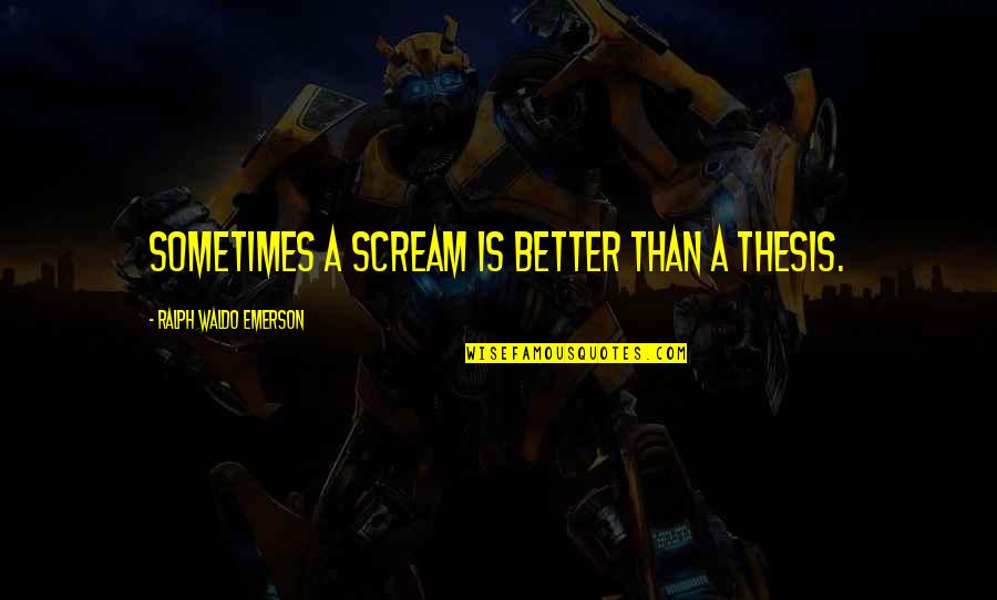 Perseveres Writing Quotes By Ralph Waldo Emerson: Sometimes a scream is better than a thesis. Perseveres Writing Quotes By Ralph Waldo Emerson: Sometimes a scream is better than a thesis.