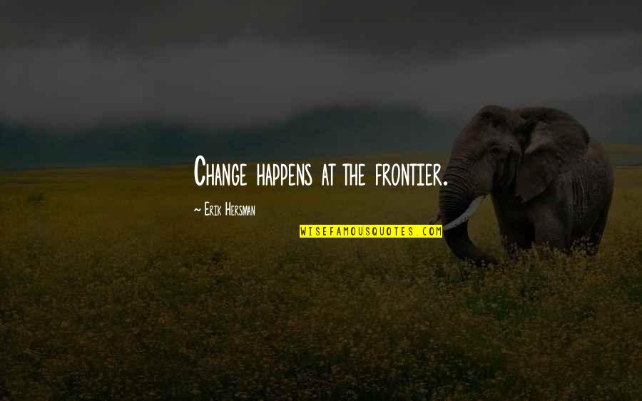 Perseveringly Def Quotes By Erik Hersman: Change happens at the frontier. Perseveringly Def Quotes By Erik Hersman: Change happens at the frontier.