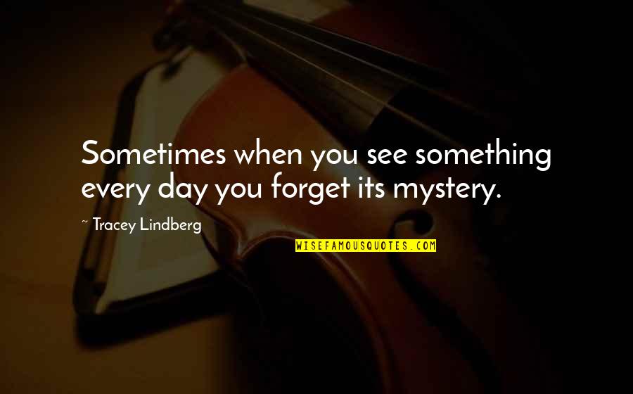 Pershall Family History Quotes By Tracey Lindberg: Sometimes when you see something every day you Pershall Family History Quotes By Tracey Lindberg: Sometimes when you see something every day you