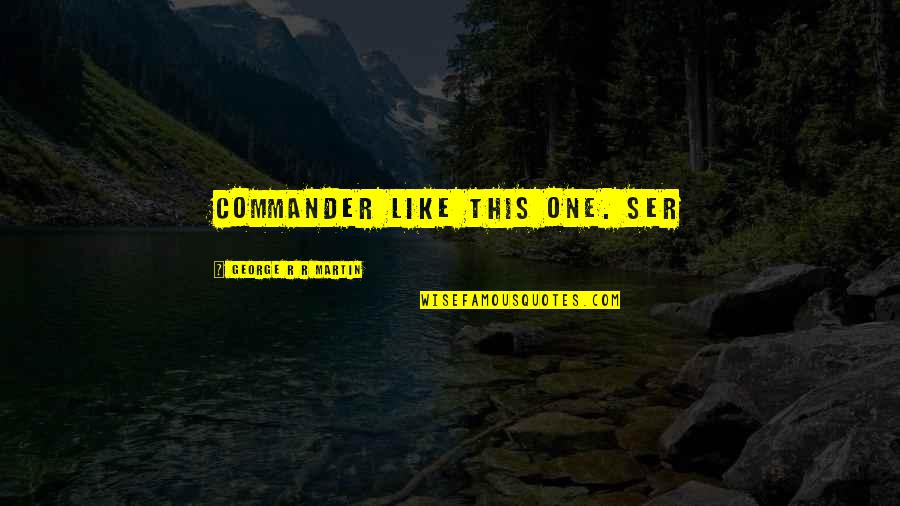 Pershings Nickname Quotes By George R R Martin: commander like this one. Ser