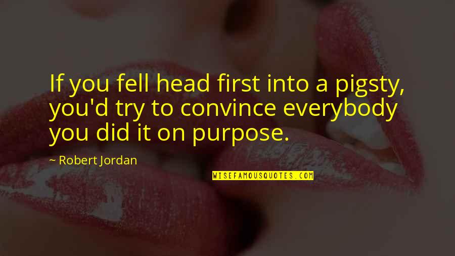 Persian Birthday Quotes By Robert Jordan: If you fell head first into a pigsty,