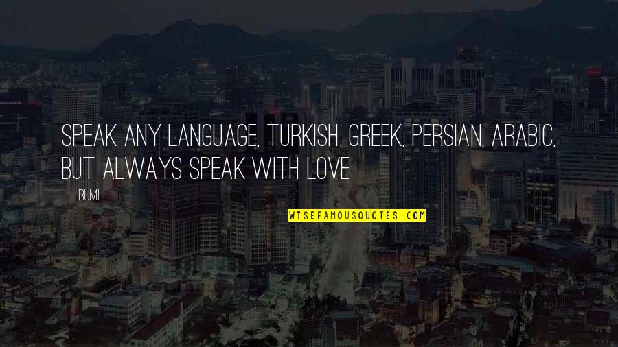 Persian Language Quotes By Rumi: Speak any language, Turkish, Greek, Persian, Arabic, but