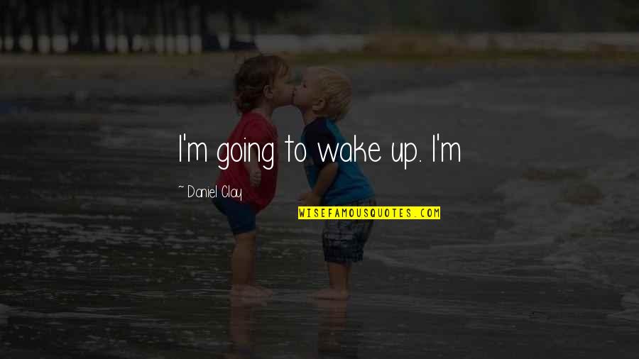 Persianas Para Quotes By Daniel Clay: I'm going to wake up. I'm Persianas Para Quotes By Daniel Clay: I'm going to wake up. I'm