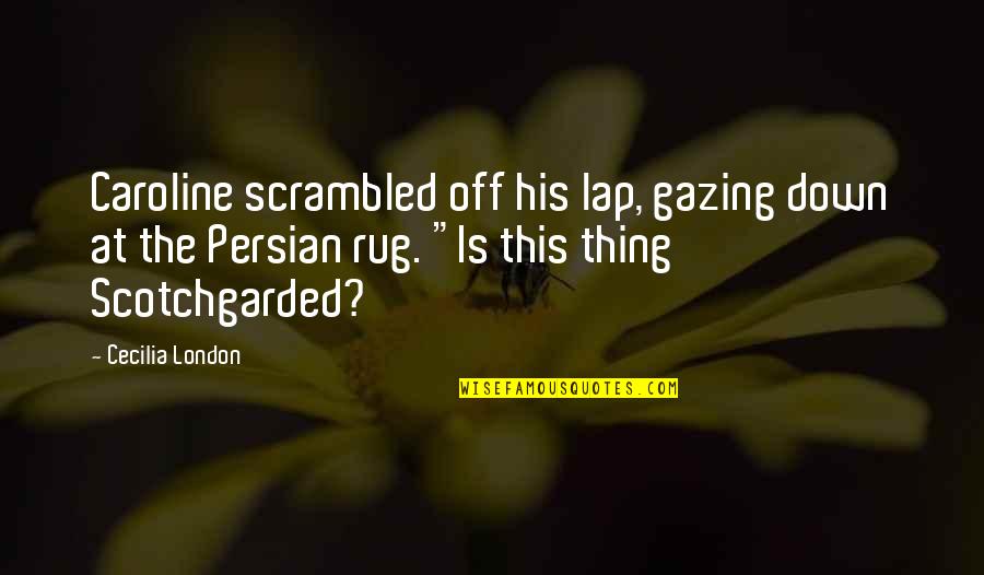 Persian's Quotes By Cecilia London: Caroline scrambled off his lap, gazing down at