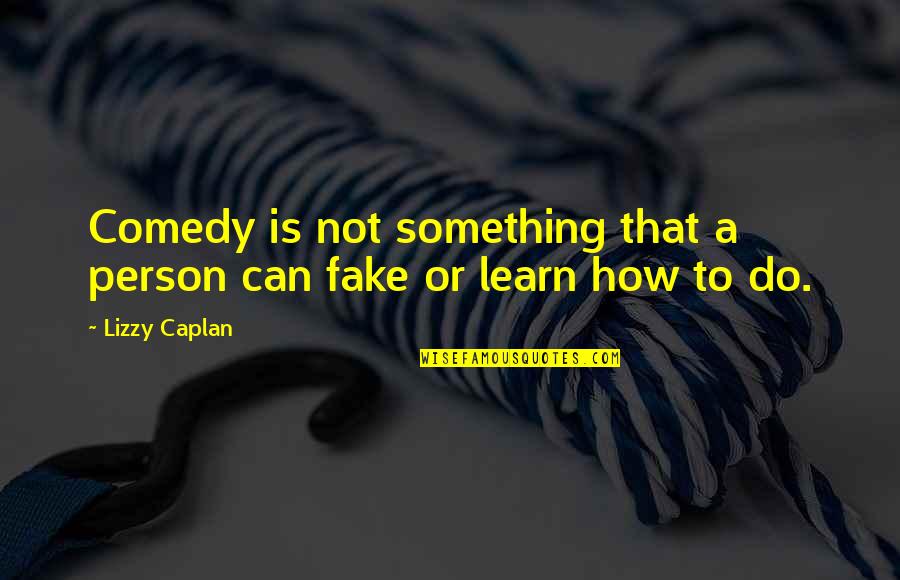 Persias Paradise Quotes By Lizzy Caplan: Comedy is not something that a person can