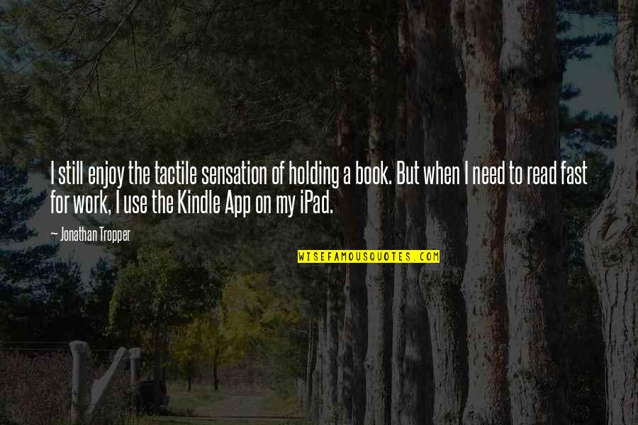 Persida Zmed Quotes By Jonathan Tropper: I still enjoy the tactile sensation of holding Persida Zmed Quotes By Jonathan Tropper: I still enjoy the tactile sensation of holding
