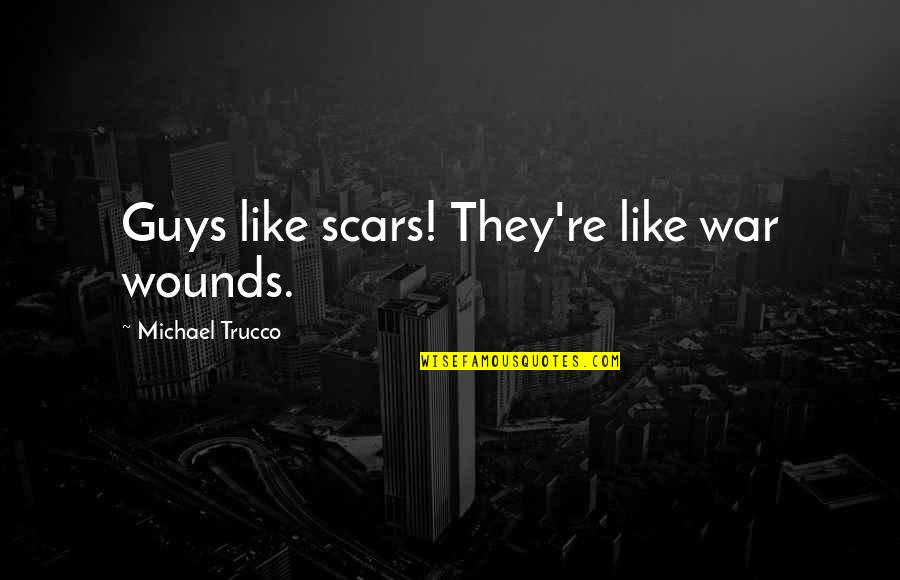 Persida Zmed Quotes By Michael Trucco: Guys like scars! They're like war wounds. Persida Zmed Quotes By Michael Trucco: Guys like scars! They're like war wounds.