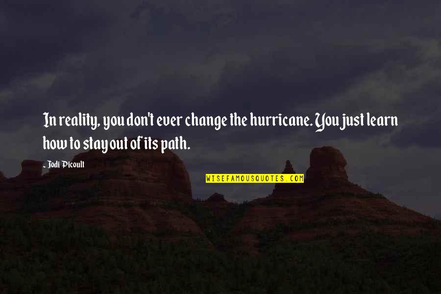 Persidential Quotes By Jodi Picoult: In reality, you don't ever change the hurricane.
