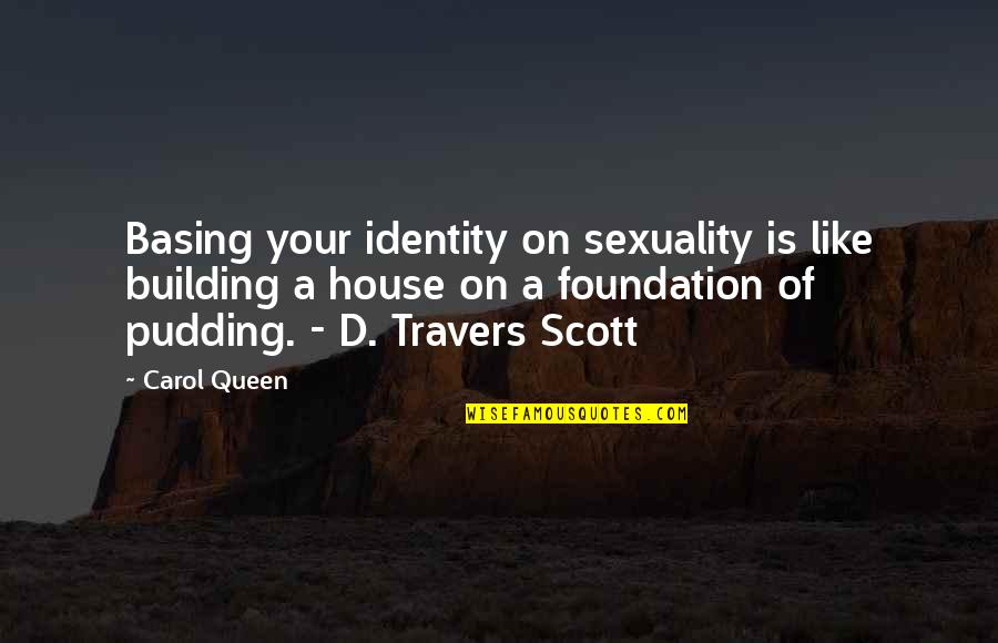Persiflage In A Sentence Quotes By Carol Queen: Basing your identity on sexuality is like building