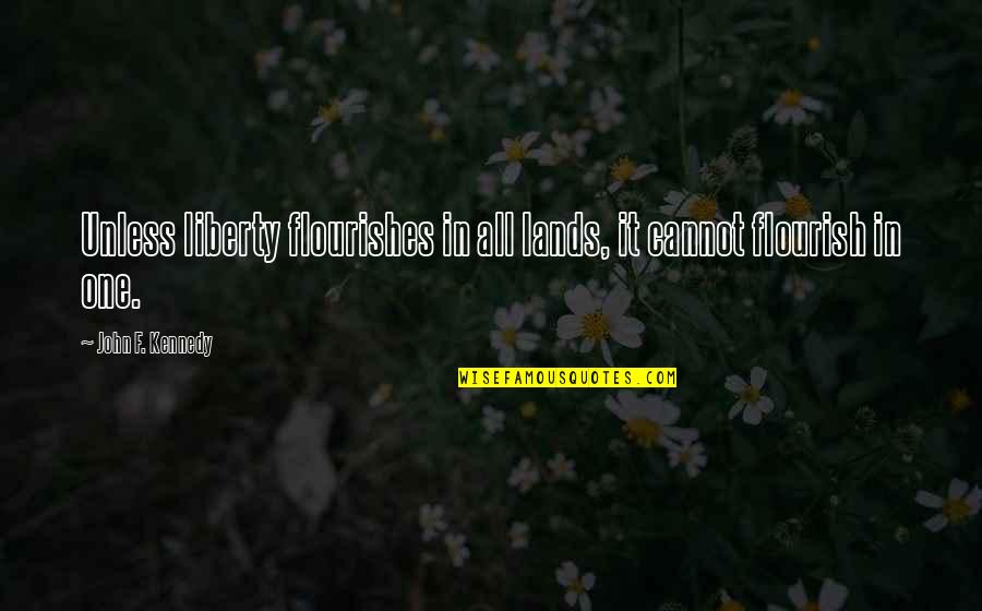 Persiflage In A Sentence Quotes By John F. Kennedy: Unless liberty flourishes in all lands, it cannot