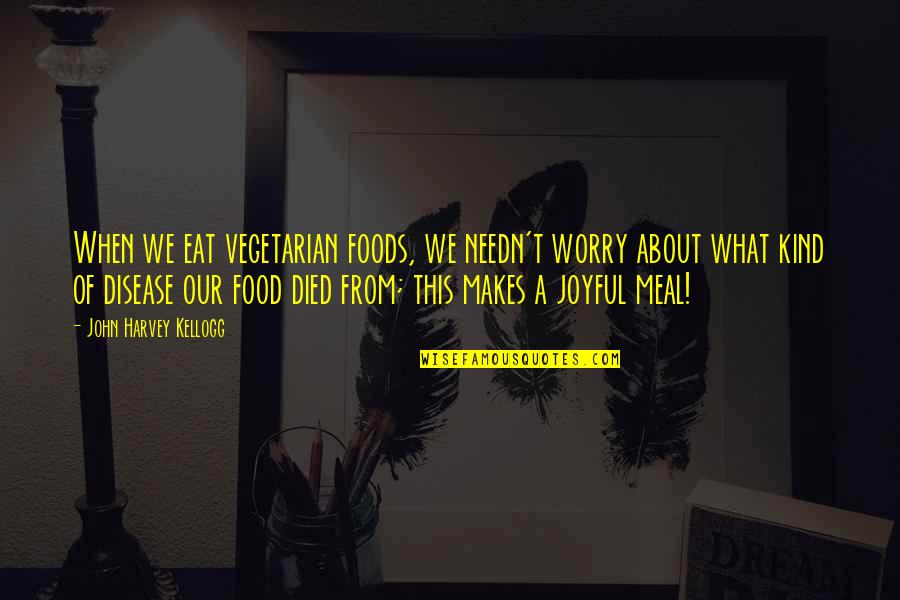 Persiflage Quotes By John Harvey Kellogg: When we eat vegetarian foods, we needn't worry
